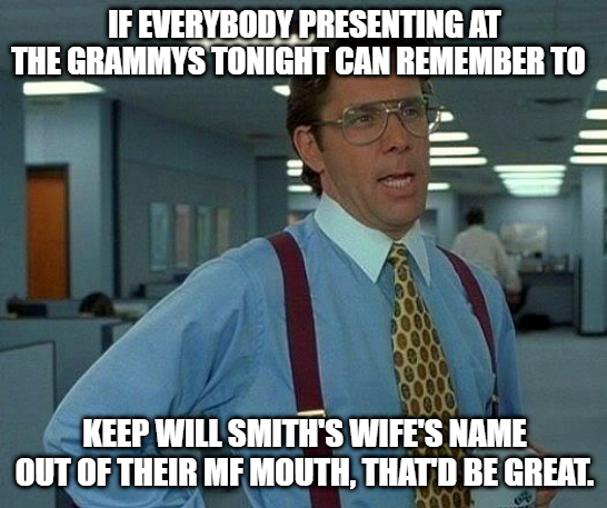 Yeah, if everybody presenting at the #GRAMMYs tonight can remember to keep Will Smith's wife's name out of their MF mouth, that'd be great. https://t.co/PJousCnMAR