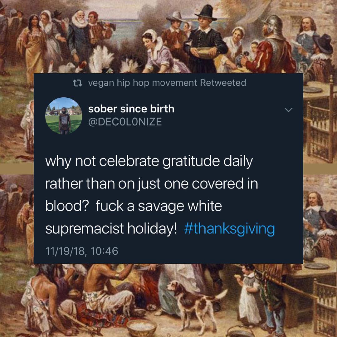 why not celebrate gratitude daily rather than on just one covered in blood? fuck a savage white supremacist holiday! #thanksgiving 