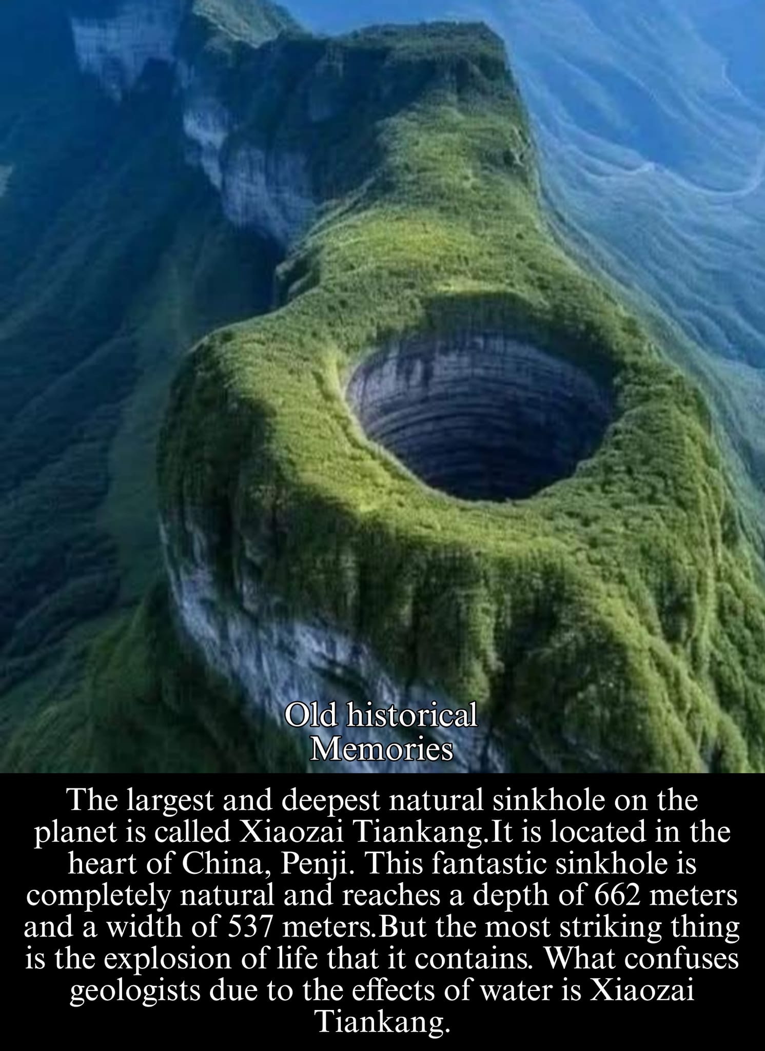 The largest and deepest natural sinkhole on the planet is called Xiaozai Tiankang. It is located in the heart of China, Penji. This fantastic sinkhole is completely natural and reaches a depth of 662 meters and a width of 537 meters. But the most striking thing is the explosion of life that it contains. What confuses geologists due to the effects of water is Xiaozai Tiankang. In this case, it was formed at the top of a cave, where an underground river, 8.5 kilometers long, flows into a magnificent waterfall. Its enormous size makes it the deepest sinkhole in the world. It is home to about 1,300 species of plants and wildlife. Among the most fascinating “tenants” of the underground forest is the misty panther, known to the locals since ancient times.
