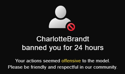 Who?

CharlotteBrandt
banned you for 24 hours
Your actions seemed offensive to the model.
Please be friendly and respectful in our community.
