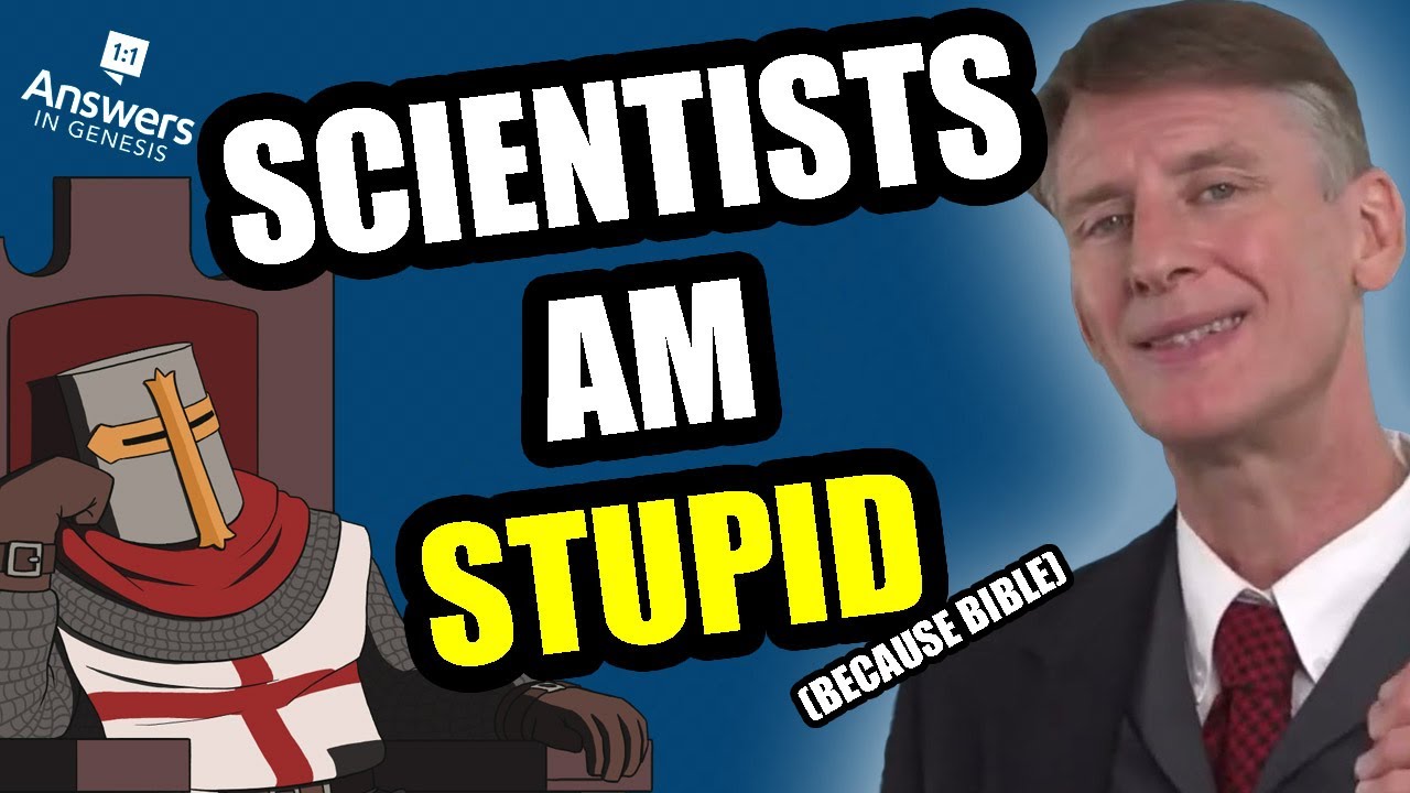 A creationist thinking that scientists are all wrong and dumb is like a garbage can complaining about the smell of a rose garden... its ironic and its stupid...